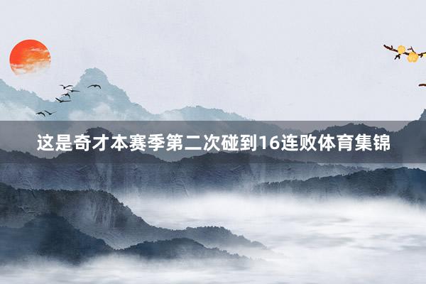 这是奇才本赛季第二次碰到16连败体育集锦