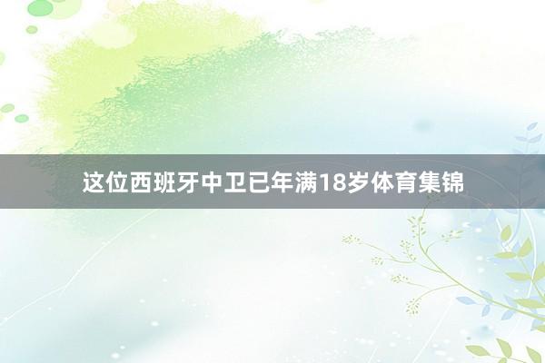 这位西班牙中卫已年满18岁体育集锦
