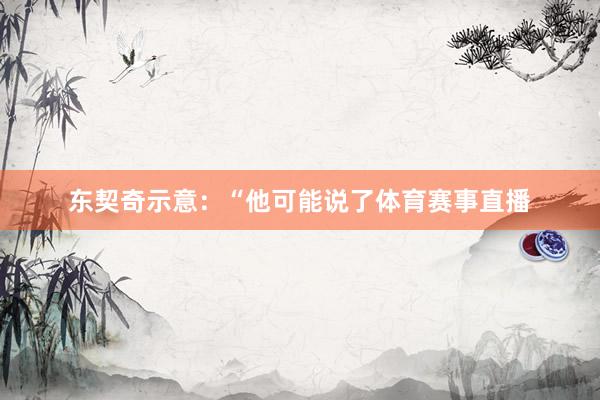 东契奇示意：“他可能说了体育赛事直播