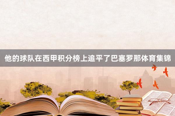他的球队在西甲积分榜上追平了巴塞罗那体育集锦