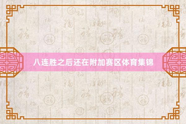 八连胜之后还在附加赛区体育集锦