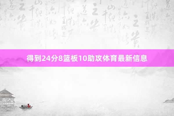 得到24分8篮板10助攻体育最新信息
