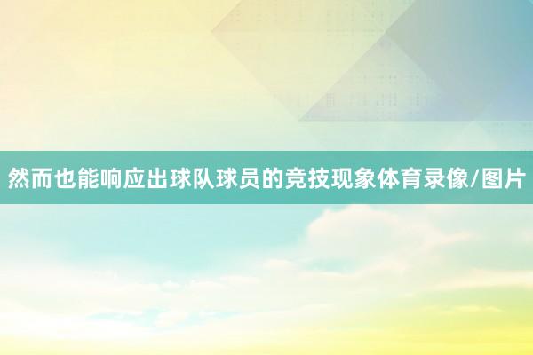 然而也能响应出球队球员的竞技现象体育录像/图片
