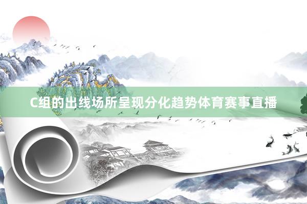 C组的出线场所呈现分化趋势体育赛事直播