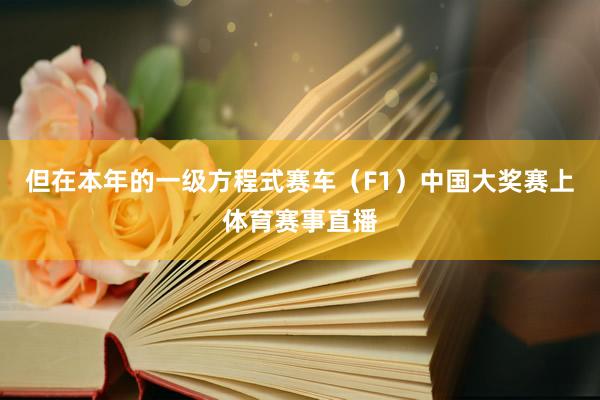 但在本年的一级方程式赛车（F1）中国大奖赛上体育赛事直播