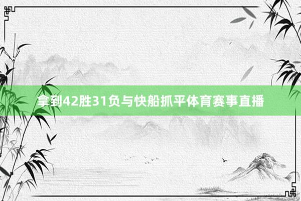 拿到42胜31负与快船抓平体育赛事直播