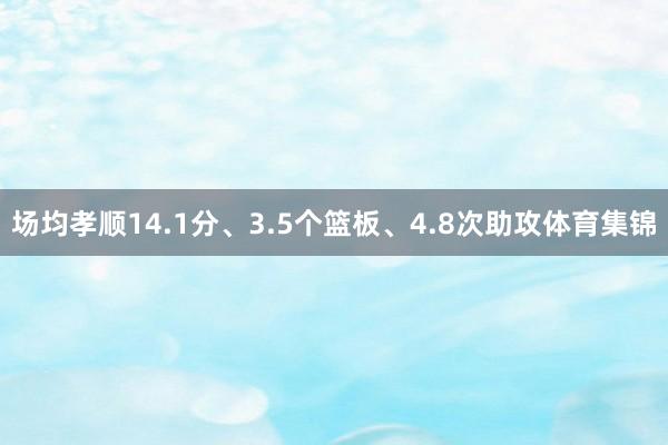 场均孝顺14.1分、3.5个篮板、4.8次助攻体育集锦