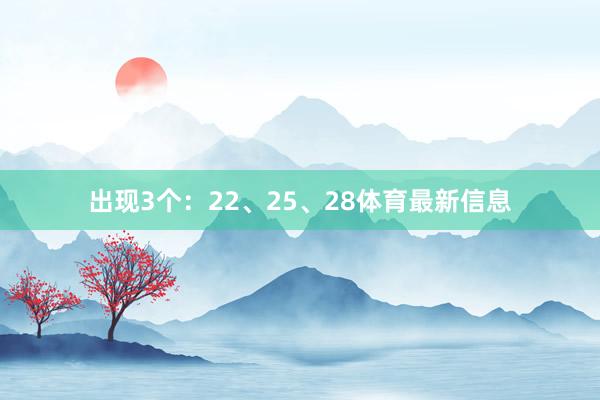 出现3个：22、25、28体育最新信息