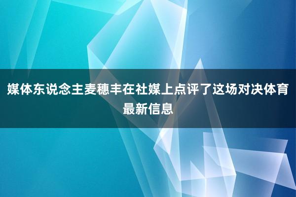 媒体东说念主麦穗丰在社媒上点评了这场对决体育最新信息