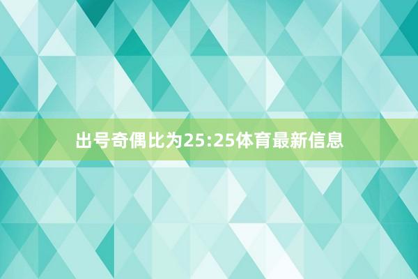 出号奇偶比为25:25体育最新信息