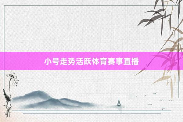 小号走势活跃体育赛事直播