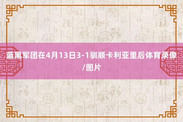 蓝黑军团在4月13日3-1驯顺卡利亚里后体育录像/图片