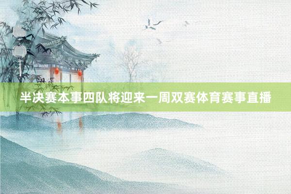 半决赛本事四队将迎来一周双赛体育赛事直播