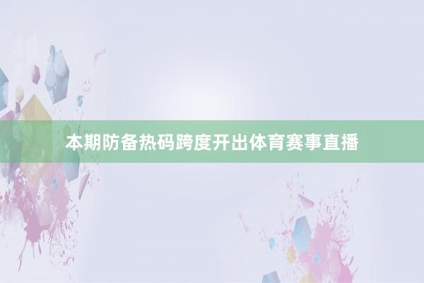 本期防备热码跨度开出体育赛事直播