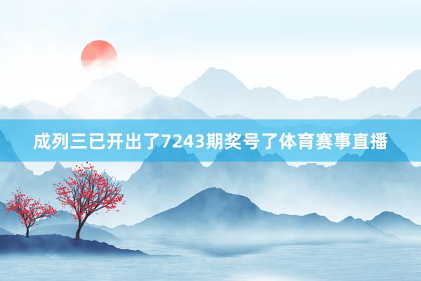成列三已开出了7243期奖号了体育赛事直播