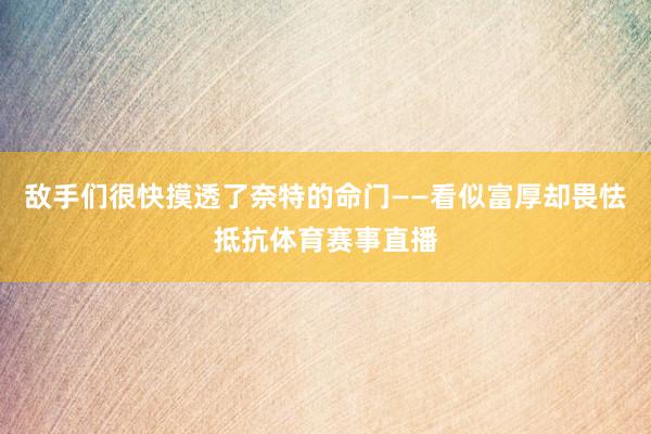敌手们很快摸透了奈特的命门——看似富厚却畏怯抵抗体育赛事直播