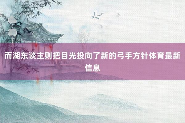 而湖东谈主则把目光投向了新的弓手方针体育最新信息