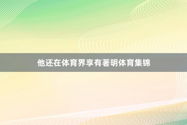 他还在体育界享有著明体育集锦