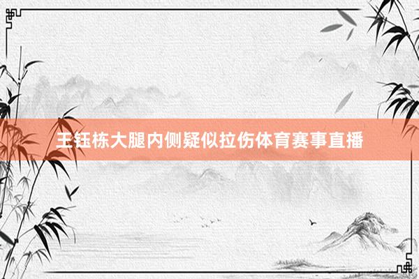王钰栋大腿内侧疑似拉伤体育赛事直播