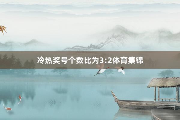 冷热奖号个数比为3:2体育集锦
