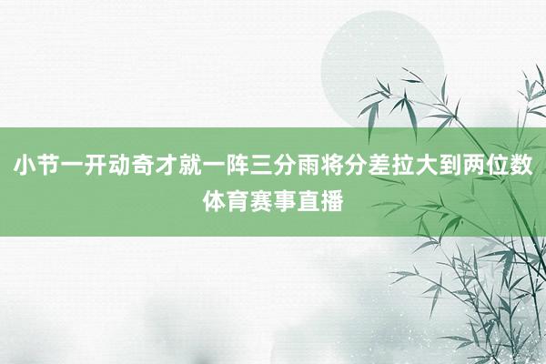 小节一开动奇才就一阵三分雨将分差拉大到两位数体育赛事直播