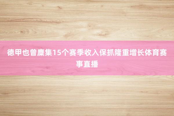德甲也曾麇集15个赛季收入保抓隆重增长体育赛事直播