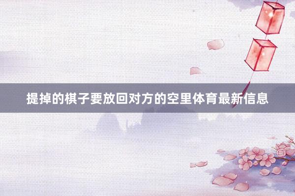 提掉的棋子要放回对方的空里体育最新信息