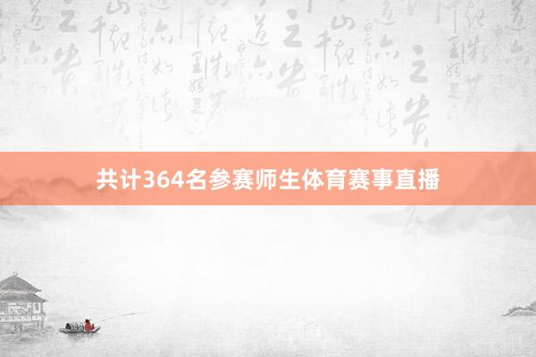 共计364名参赛师生体育赛事直播