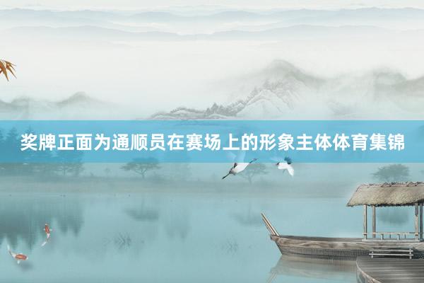 奖牌正面为通顺员在赛场上的形象主体体育集锦