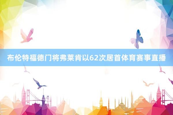 布伦特福德门将弗莱肯以62次居首体育赛事直播