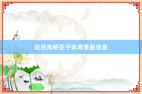 说到高桥花子体育最新信息
