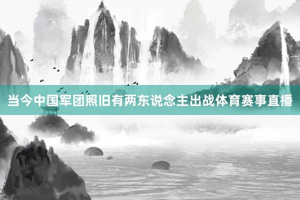 当今中国军团照旧有两东说念主出战体育赛事直播