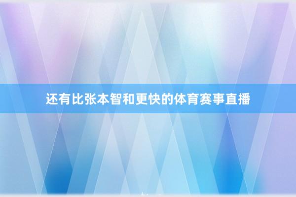 还有比张本智和更快的体育赛事直播