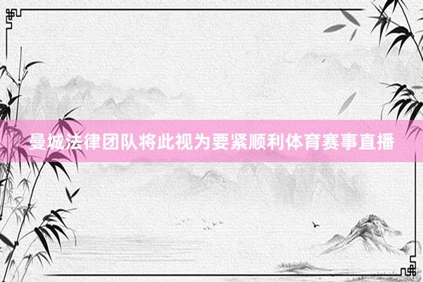 曼城法律团队将此视为要紧顺利体育赛事直播