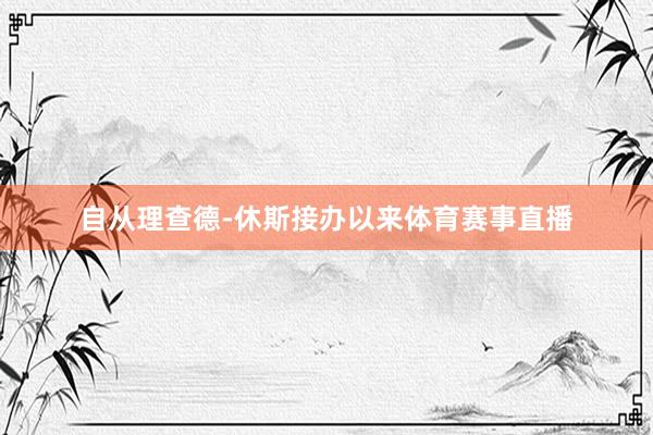 自从理查德-休斯接办以来体育赛事直播