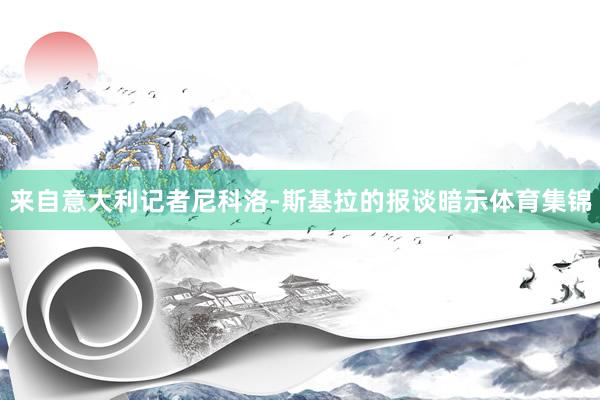 来自意大利记者尼科洛-斯基拉的报谈暗示体育集锦