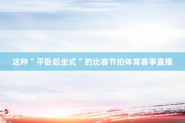 这种"平卧起坐式"的比赛节拍体育赛事直播