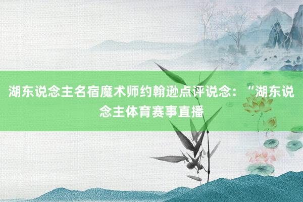 湖东说念主名宿魔术师约翰逊点评说念:“湖东说念主体育赛事直播