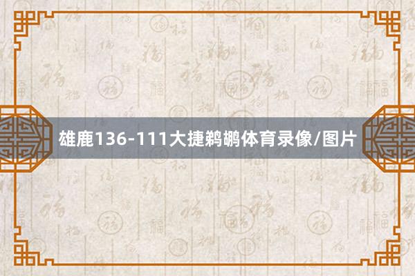 雄鹿136-111大捷鹈鹕体育录像/图片
