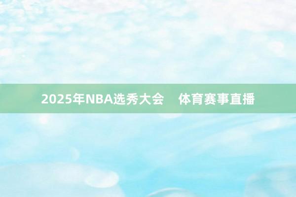 2025年NBA选秀大会    体育赛事直播