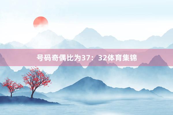 号码奇偶比为37:32体育集锦