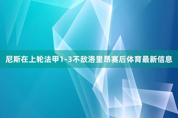 尼斯在上轮法甲1-3不敌洛里昂赛后体育最新信息
