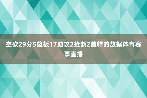 空砍29分5篮板17助攻2抢断2盖帽的数据体育赛事直播